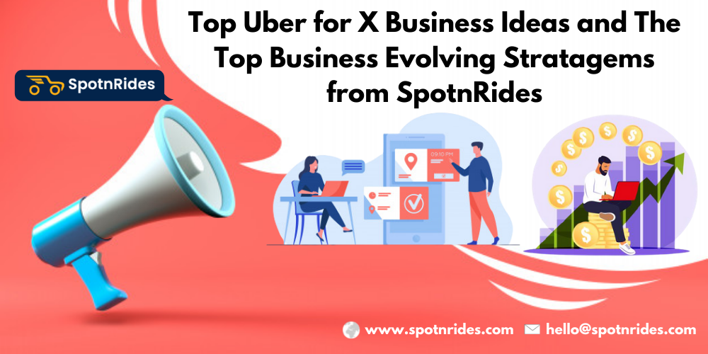 Top Uber for X Business Ideas and The Top Business Evolving Stratagems from SpotnRides - SpotnRides - AI Powered Taxi Booking App